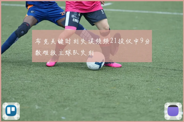 布克关键时刻失误频频21投仅中9分数难救主球队失利