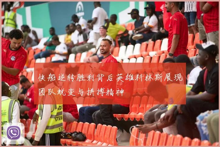 快船逆转胜利背后英雄科林斯展现团队蜕变与拼搏精神
